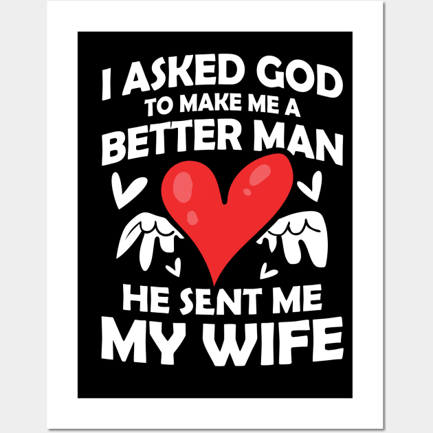 I Asked God to Make Me a Better Man He Sent Me My Wife Wall Art by AngelBeez29